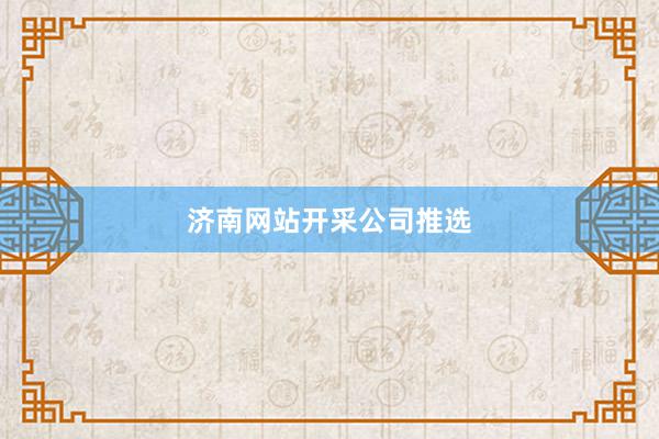 济南网站开采公司推选